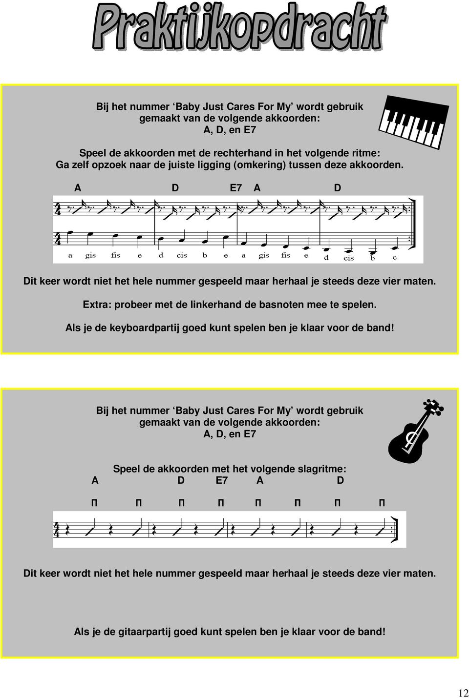 Extra: probeer met de linkerhand de basnoten mee te spelen. Als je de keyboardpartij goed kunt spelen ben je klaar voor de band!