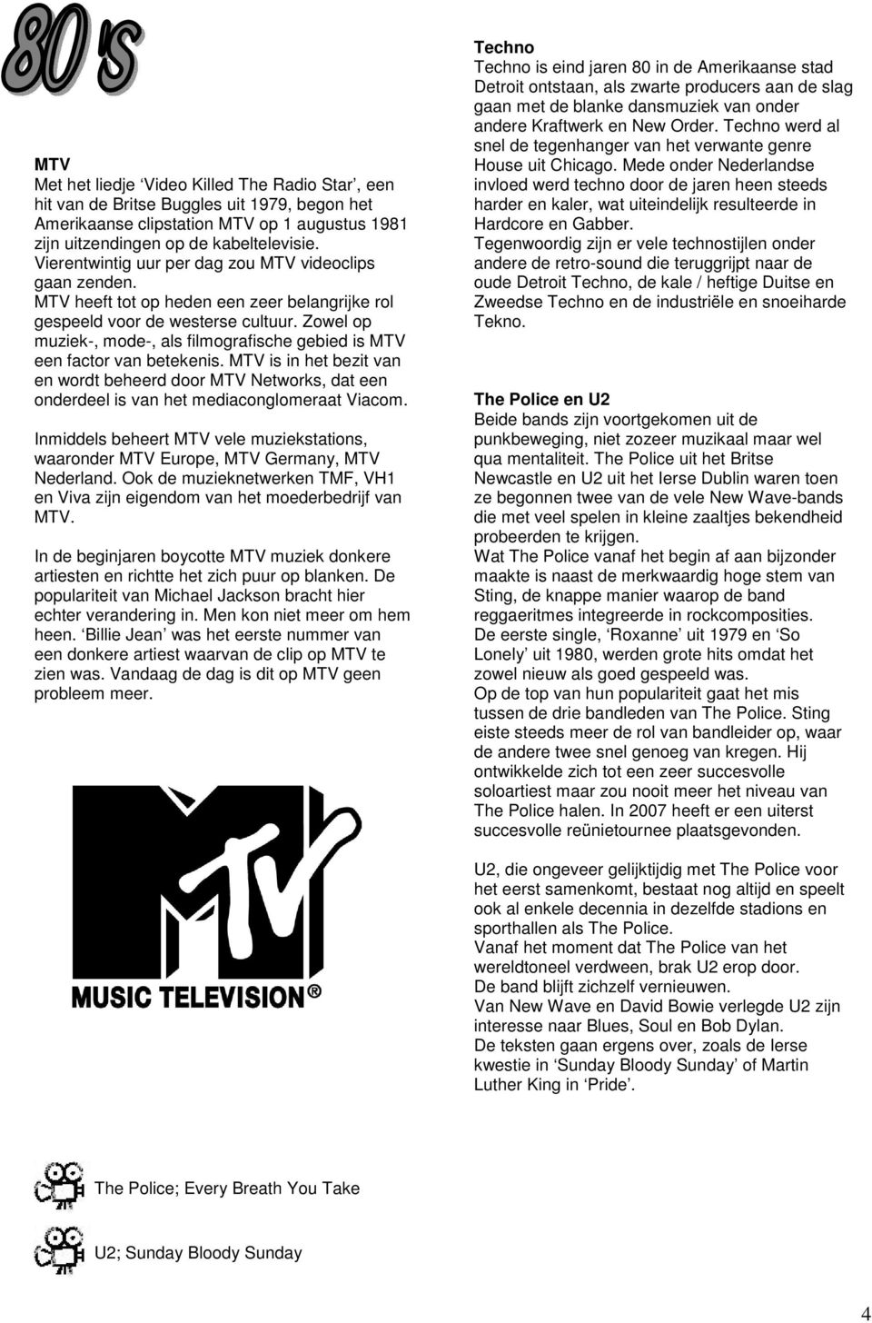 Zowel op muziek-, mode-, als filmografische gebied is MTV een factor van betekenis. MTV is in het bezit van en wordt beheerd door MTV Networks, dat een onderdeel is van het mediaconglomeraat Viacom.