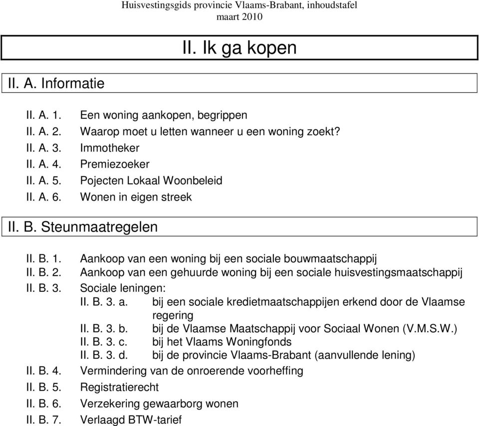 II. B. 4. II. B. 5. II. B. 6. II. B. 7. Aankoop van een woning bij een sociale bouwmaatschappij Aankoop van een gehuurde woning bij een sociale huisvestingsmaatschappij Sociale leningen: II. B. 3. a.