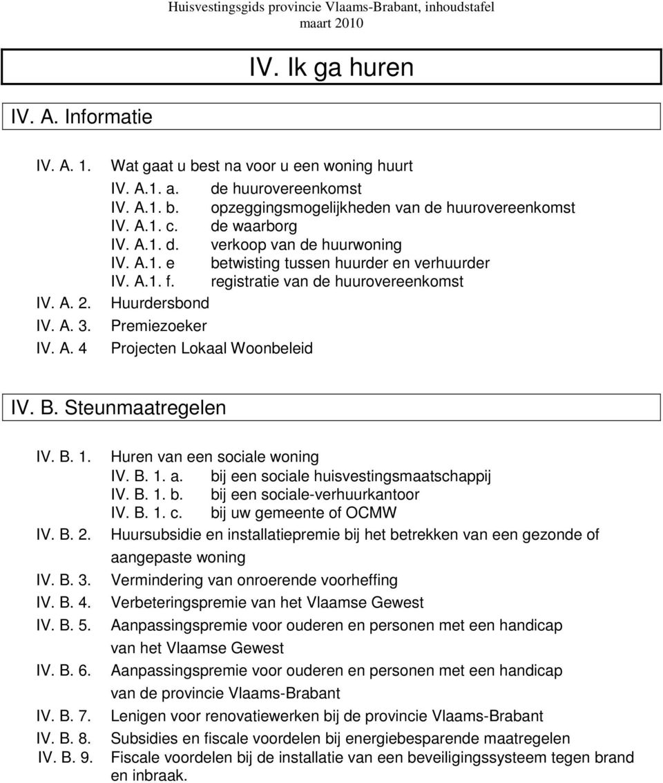 registratie van de huurovereenkomst Huurdersbond Premiezoeker Projecten Lokaal Woonbeleid IV. B. Steunmaatregelen IV. B. 1. IV. B. 2. IV. B. 3. IV. B. 4. IV. B. 5. IV. B. 6. IV. B. 7. IV. B. 8. IV. B. 9.