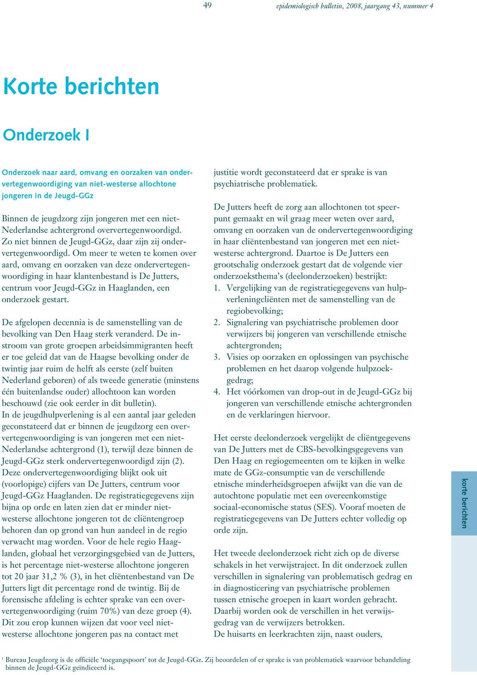 Om meer te weten te komen over aard, omvang en oorzaken van deze ondervertegenwoordiging in haar klantenbestand is De Jutters, centrum voor Jeugd-GGz in Haaglanden, een onderzoek gestart.