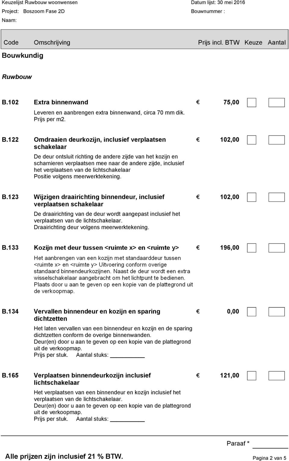 102 Extra binnenwand 75,00 Leveren en aanbrengen extra binnenwand, circa 70 mm dik. Prijs per m2. B.