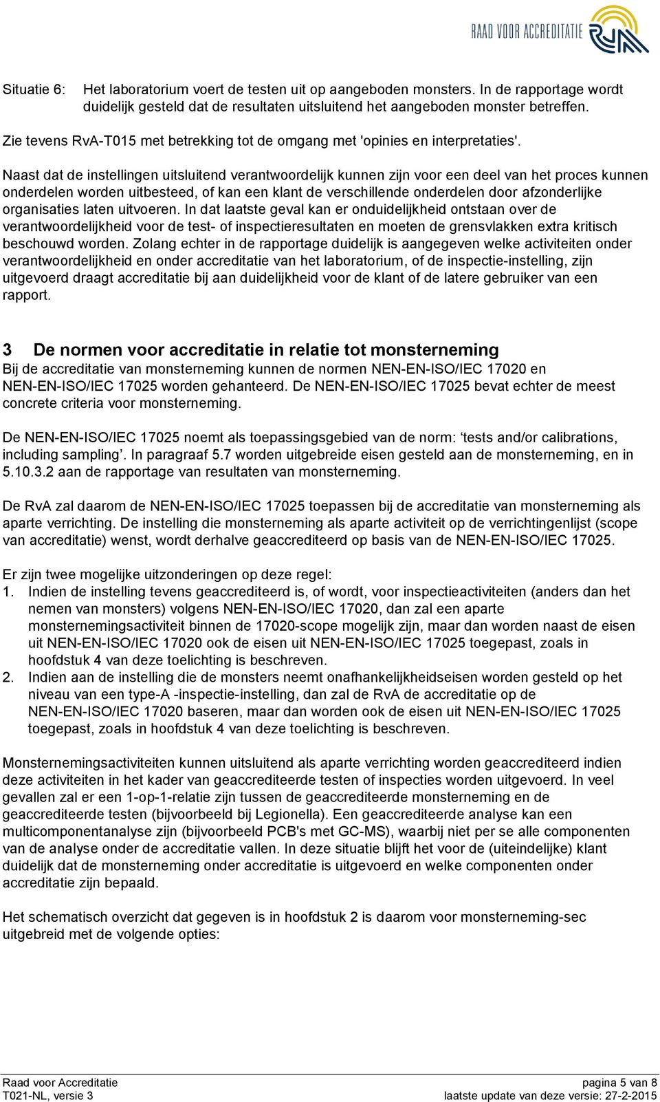 Naast dat de instellingen uitsluitend verantwoordelijk kunnen zijn voor een deel van het proces kunnen onderdelen worden uitbesteed, of kan een klant de verschillende onderdelen door afzonderlijke