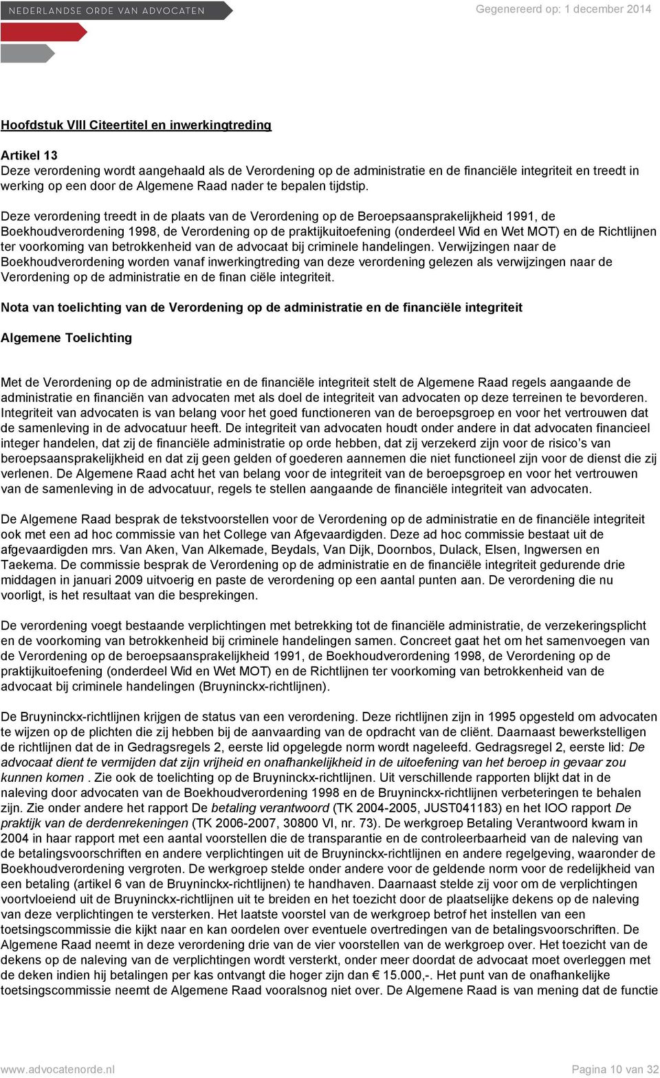 Deze verordening treedt in de plaats van de Verordening op de Beroepsaansprakelijkheid 1991, de Boekhoudverordening 1998, de Verordening op de praktijkuitoefening (onderdeel Wid en Wet MOT) en de