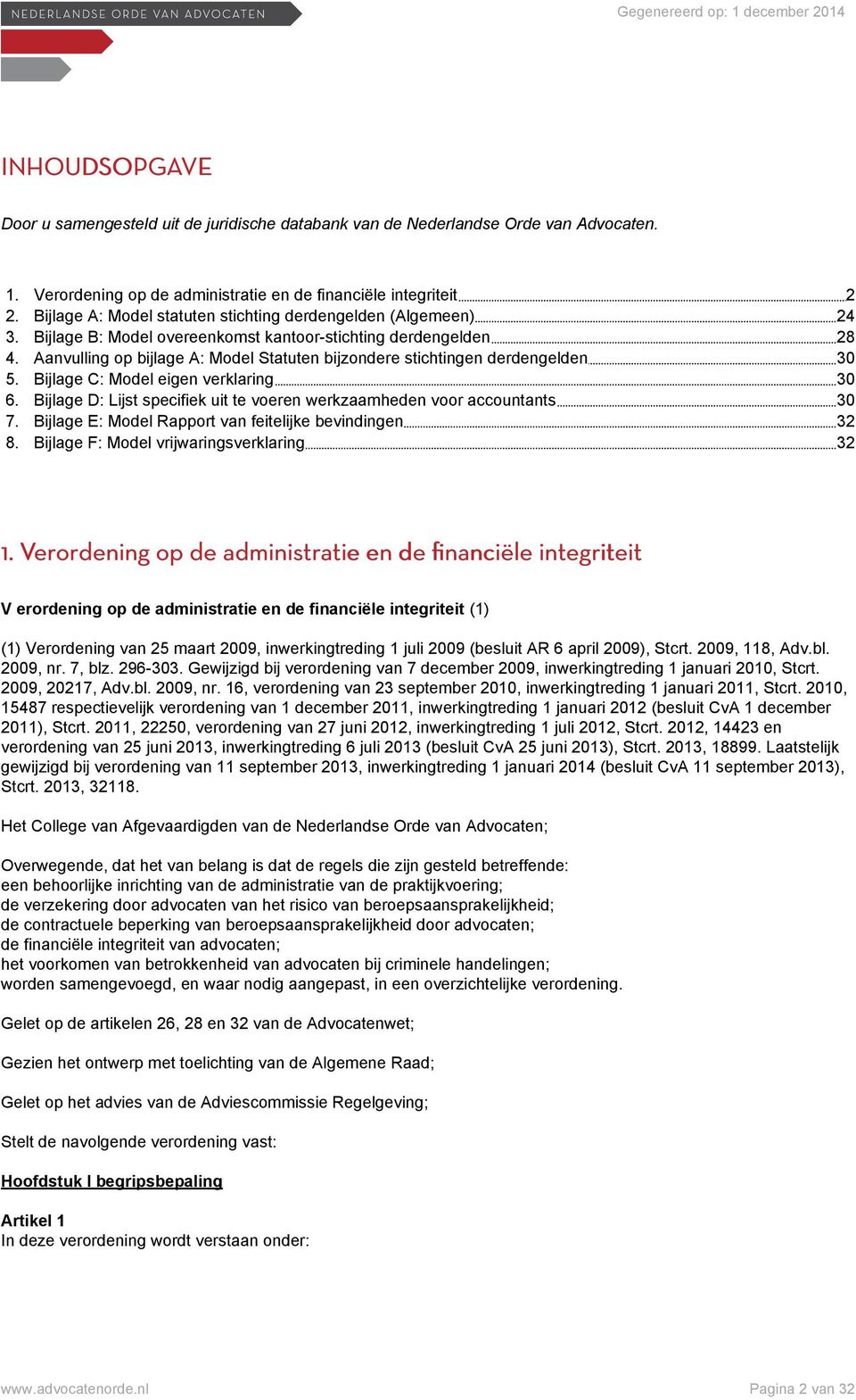 Aanvulling op bijlage A: Model Statuten bijzondere stichtingen derdengelden 30 5. Bijlage C: Model eigen verklaring 30 6. Bijlage D: Lijst specifiek uit te voeren werkzaamheden voor accountants 30 7.