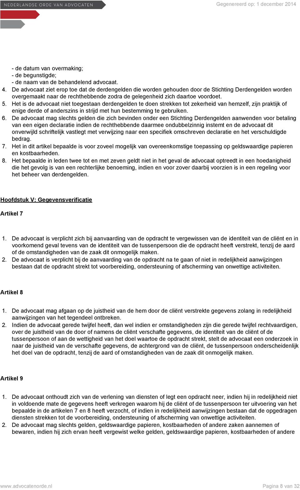 Het is de advocaat niet toegestaan derdengelden te doen strekken tot zekerheid van hemzelf, zijn praktijk of enige derde of anderszins in strijd met hun bestemming te gebruiken. 6.