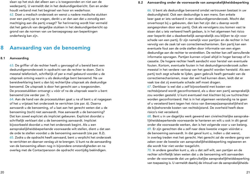 Ter herinnering wordt hier vermeld dat het gebruik van dergelijke stukken in het deskundigenbericht op grond van de normen van uw beroepsgroep aan beperkingen onderhevig kan zijn.