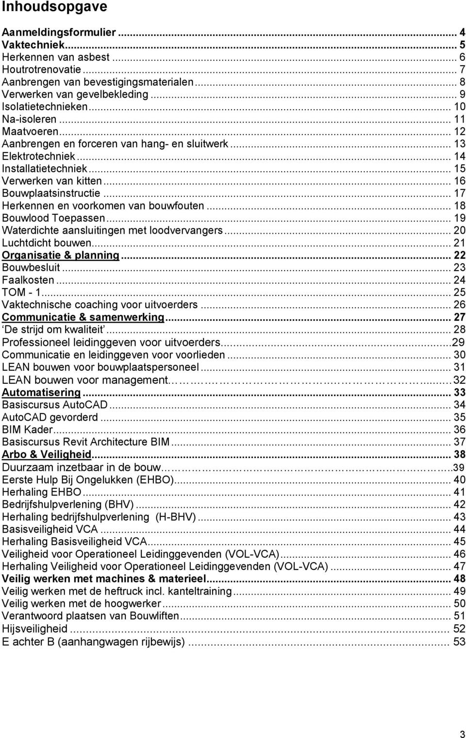 .. 17 Herkennen en voorkomen van bouwfouten... 18 Bouwlood Toepassen... 19 Waterdichte aansluitingen met loodvervangers... 20 Luchtdicht bouwen... 21 Organisatie & planning... 22 Bouwbesluit.