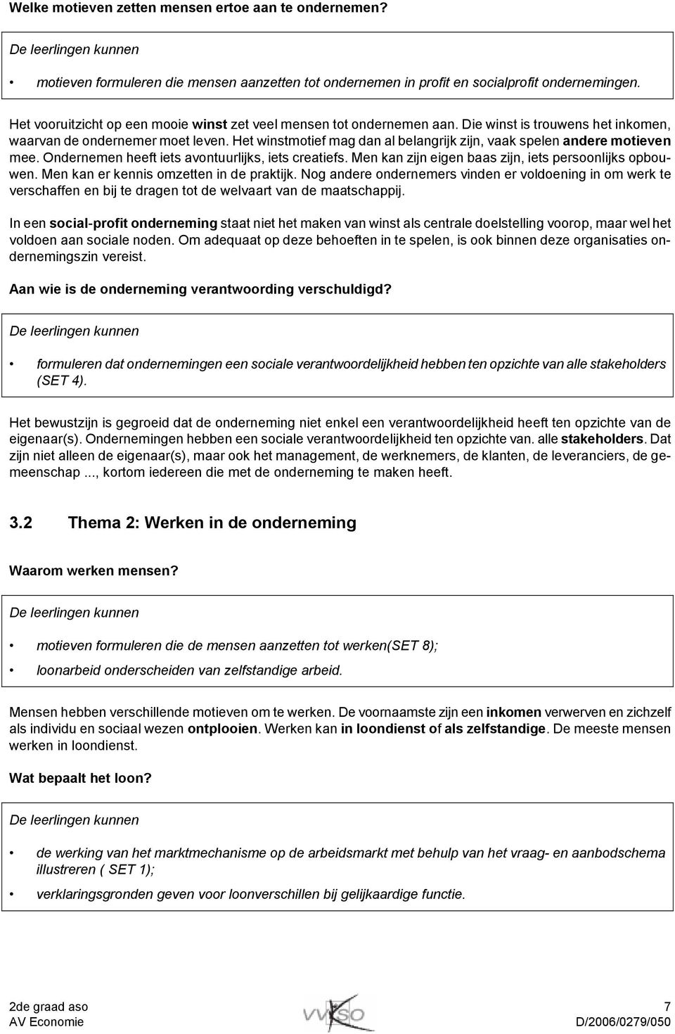 Het winstmotief mag dan al belangrijk zijn, vaak spelen andere motieven mee. Ondernemen heeft iets avontuurlijks, iets creatiefs. Men kan zijn eigen baas zijn, iets persoonlijks opbouwen.