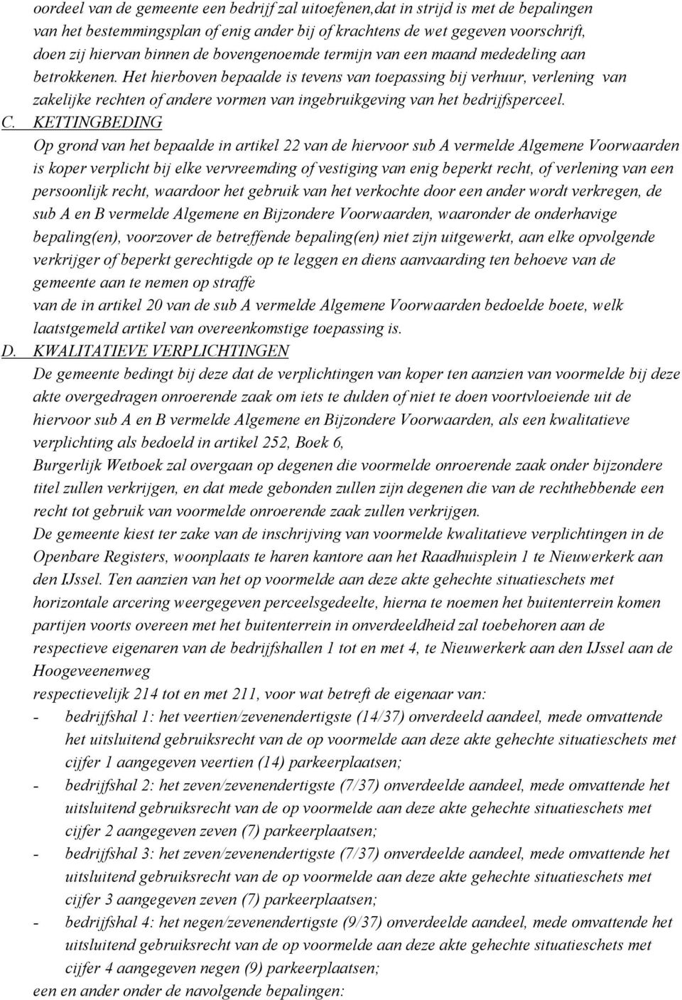 Het hierboven bepaalde is tevens van toepassing bij verhuur, verlening van zakelijke rechten of andere vormen van ingebruikgeving van het bedrijfsperceel. C.