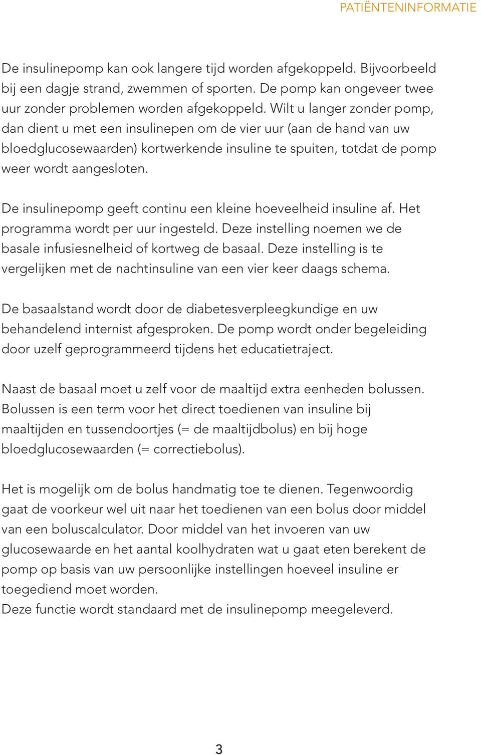 De insulinepomp geeft continu een kleine hoeveelheid insuline af. Het programma wordt per uur ingesteld. Deze instelling noemen we de basale infusiesnelheid of kortweg de basaal.