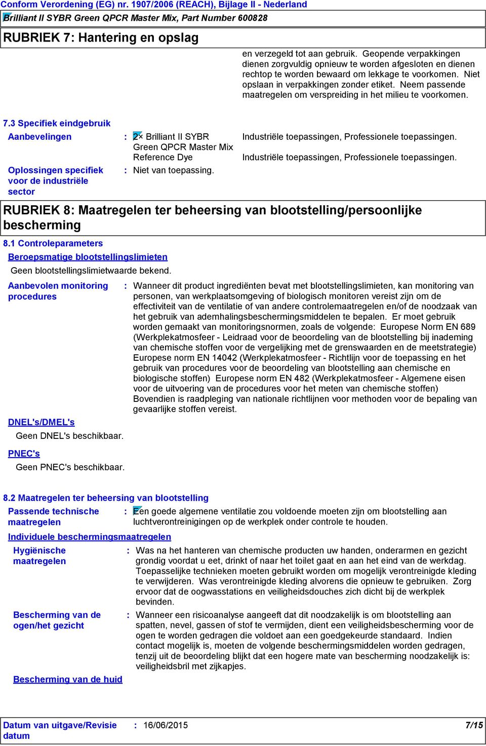 Neem passende maatregelen om verspreiding in het milieu te voorkomen. 7.