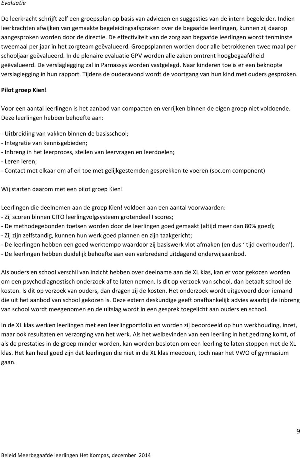 De effectiviteit van de zorg aan begaafde leerlingen wordt tenminste tweemaal per jaar in het zorgteam geëvalueerd. Groepsplannen worden door alle betrokkenen twee maal per schooljaar geëvalueerd.