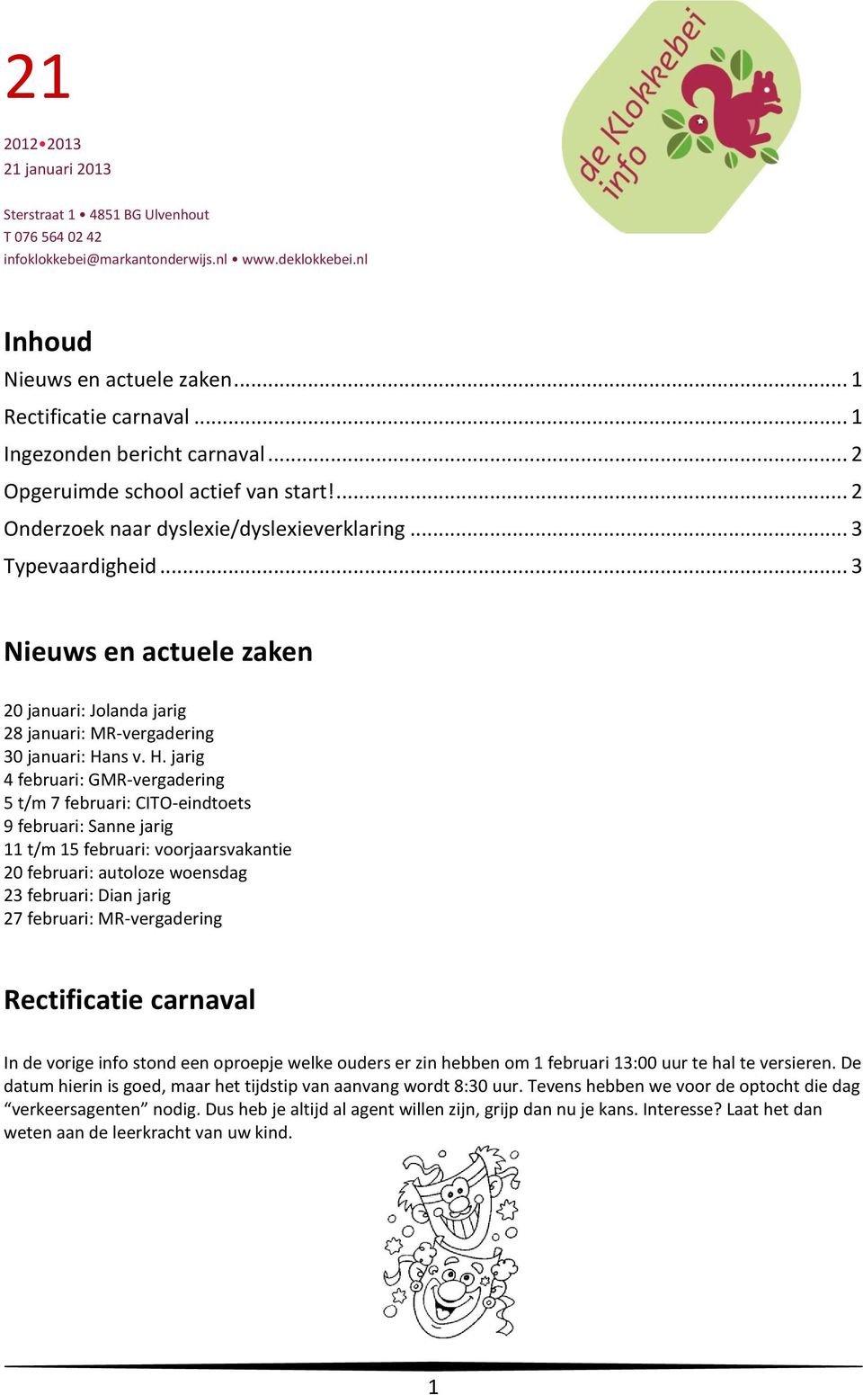 .. 3 Nieuws en actuele zaken 20 januari: Jolanda jarig 28 januari: MR-vergadering 30 januari: Ha