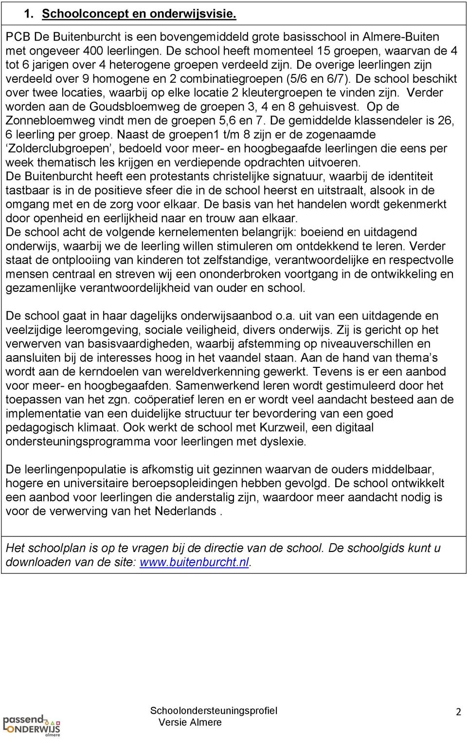 De school beschikt over twee locaties, waarbij op elke locatie 2 kleutergroepen te vinden zijn. Verder worden aan de Goudsbloemweg de groepen 3, 4 en 8 gehuisvest.