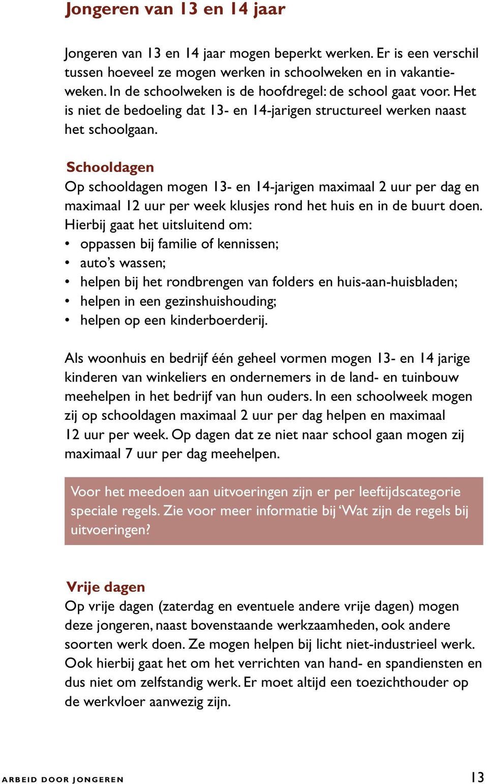 Schooldagen Op schooldagen mogen 13- en 14-jarigen maximaal 2 uur per dag en maximaal 12 uur per week klusjes rond het huis en in de buurt doen.