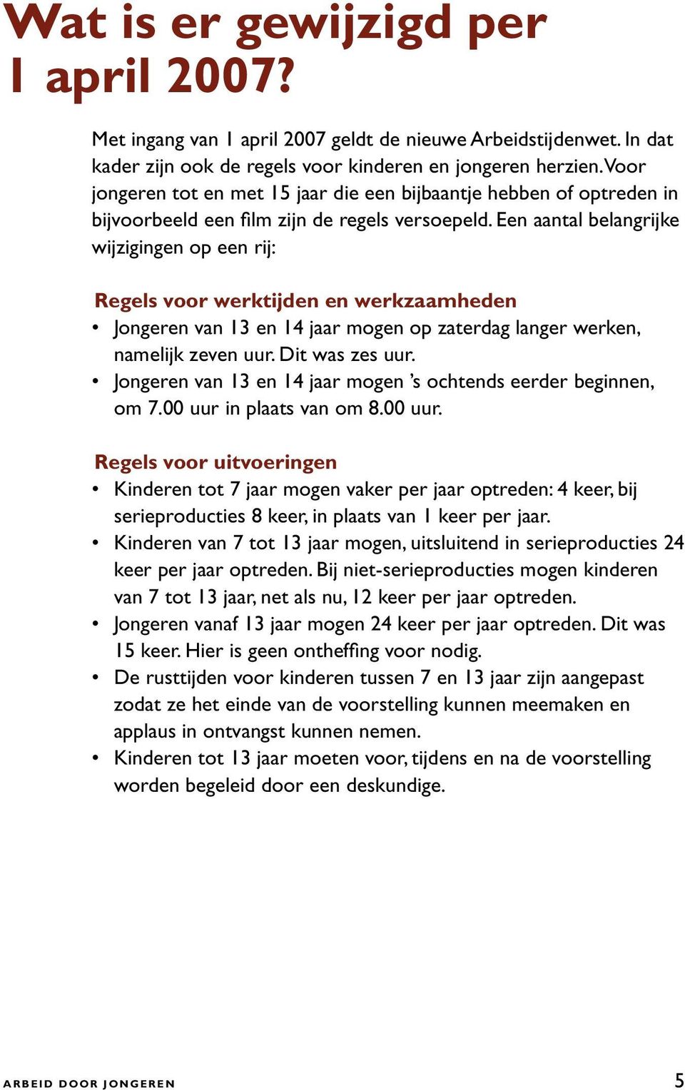 Een aantal belangrijke wijzigingen op een rij: Regels voor werktijden en werkzaamheden Jongeren van 13 en 14 jaar mogen op zaterdag langer werken, namelijk zeven uur. Dit was zes uur.