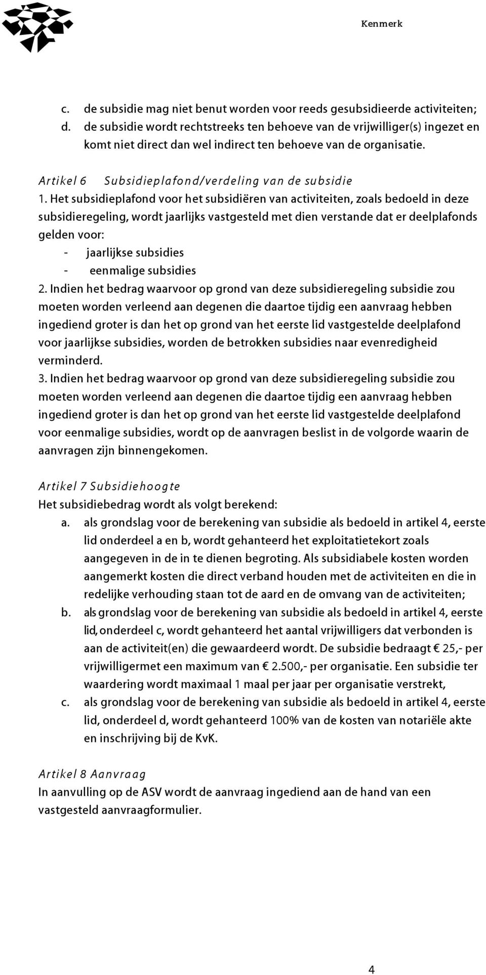 Het subsidieplafond voor het subsidiëren van activiteiten, zoals bedoeld in deze subsidieregeling, wordt jaarlijks vastgesteld met dien verstande dat er deelplafonds gelden voor: - jaarlijkse