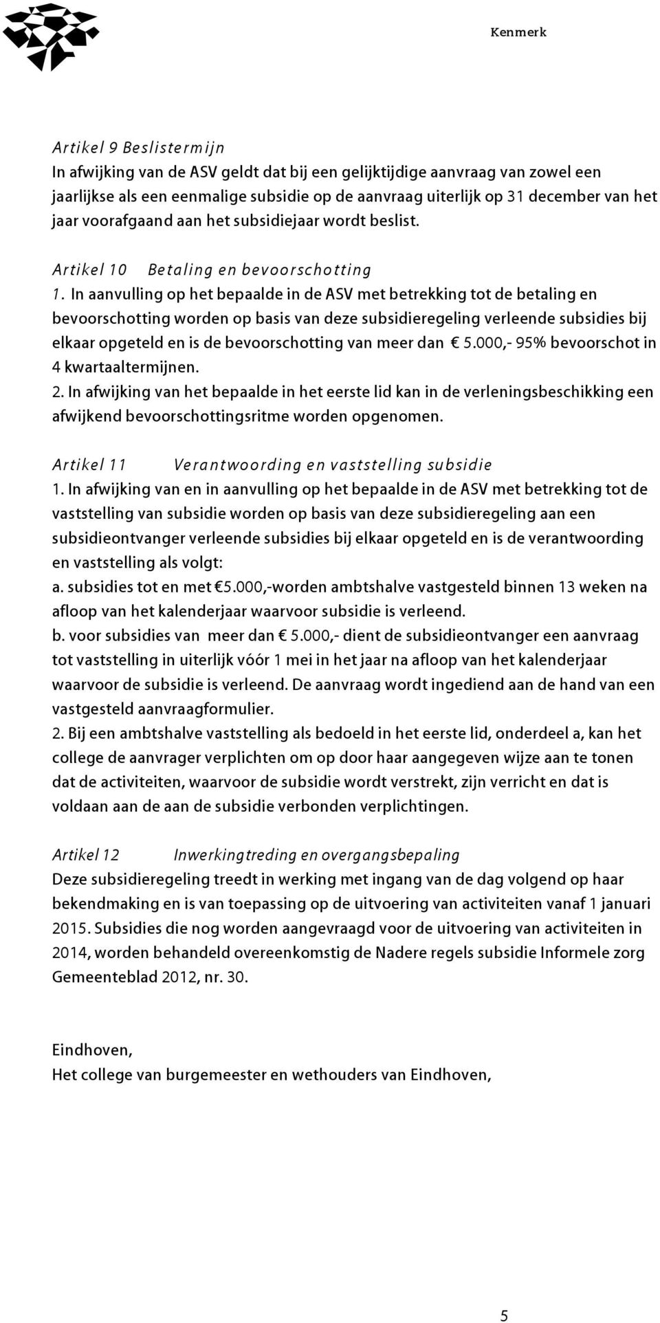 In aanvulling op het bepaalde in de ASV met betrekking tot de betaling en bevoorschotting worden op basis van deze subsidieregeling verleende subsidies bij elkaar opgeteld en is de bevoorschotting