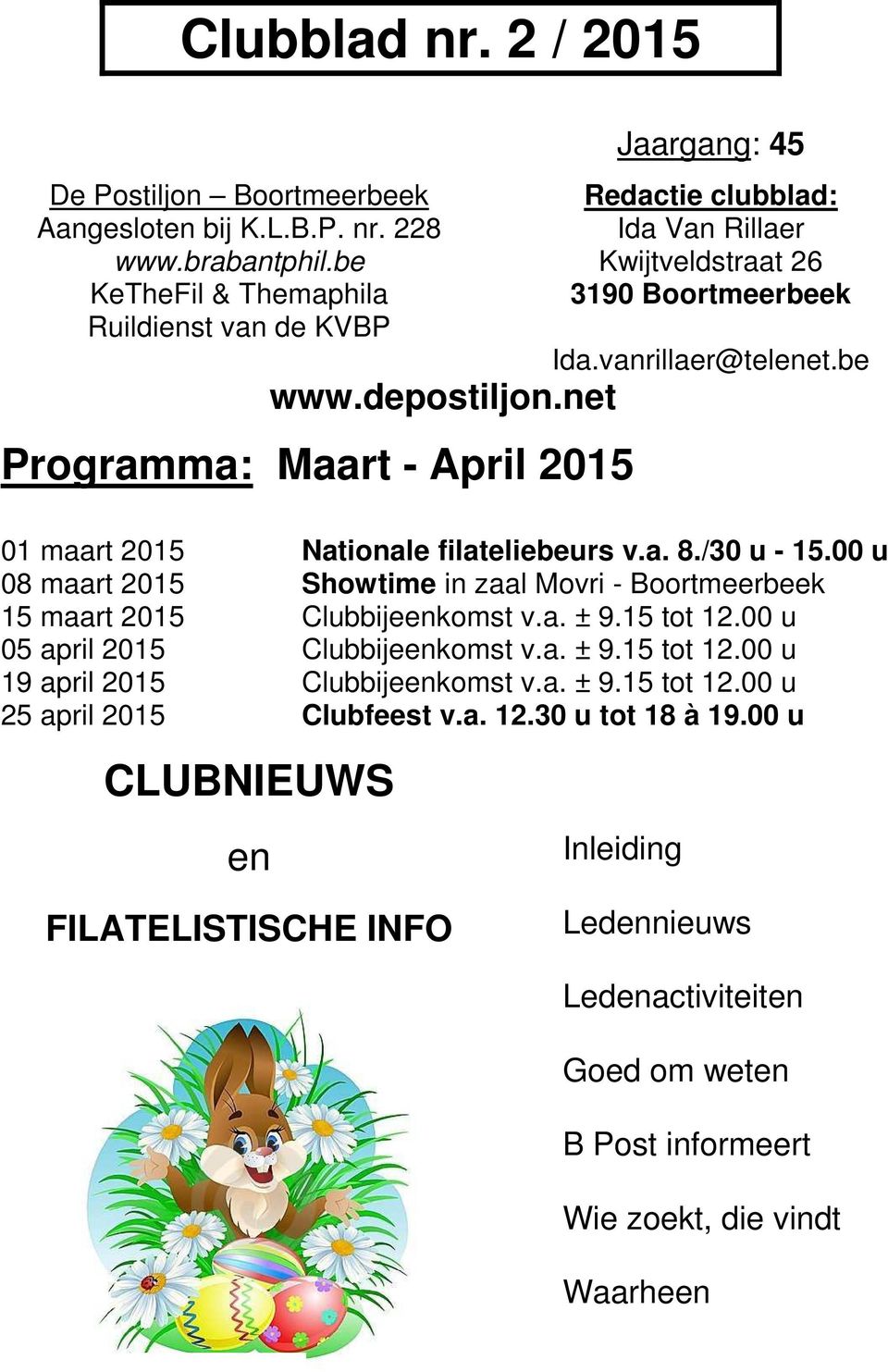net Programma: Maart - April 2015 01 maart 2015 Nationale filateliebeurs v.a. 8./30 u - 15.00 u 08 maart 2015 Showtime in zaal Movri - Boortmeerbeek 15 maart 2015 Clubbijeenkomst v.a. ± 9.