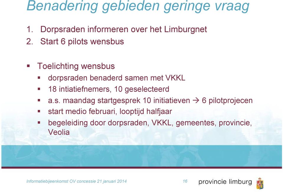 geselecteerd a.s. maandag startgesprek 10 initiatieven à 6 pilotprojecen start medio februari, looptijd