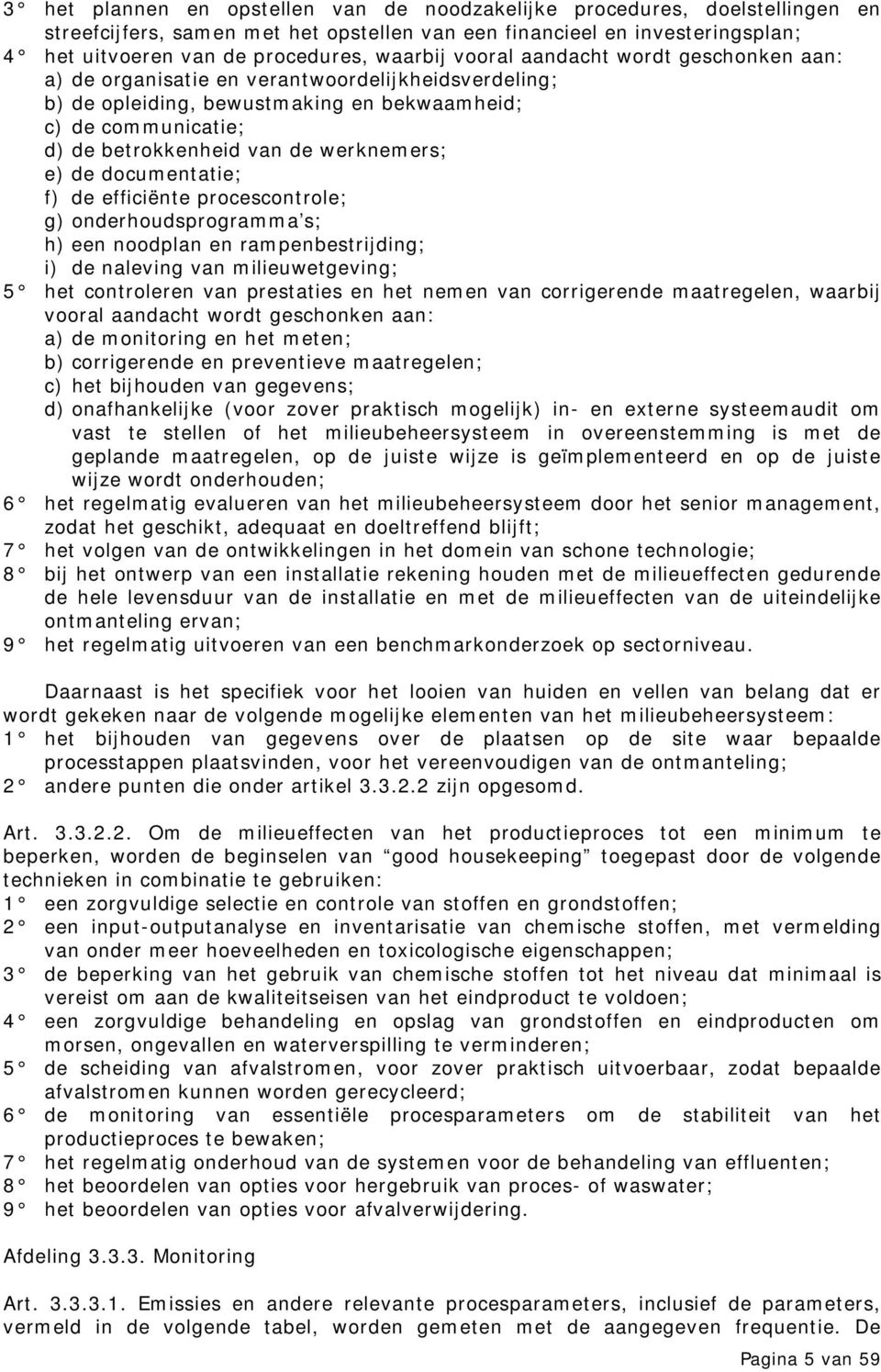 de documentatie; f) de efficiënte procescontrole; g) onderhoudsprogramma s; h) een noodplan en rampenbestrijding; i) de naleving van milieuwetgeving; 5 het controleren van prestaties en het nemen van