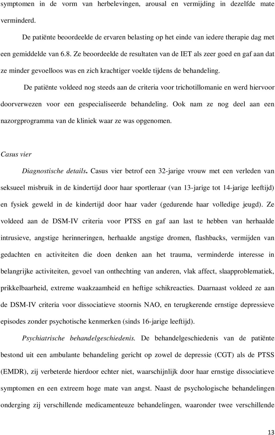 De patiënte voldeed nog steeds aan de criteria voor trichotillomanie en werd hiervoor doorverwezen voor een gespecialiseerde behandeling.