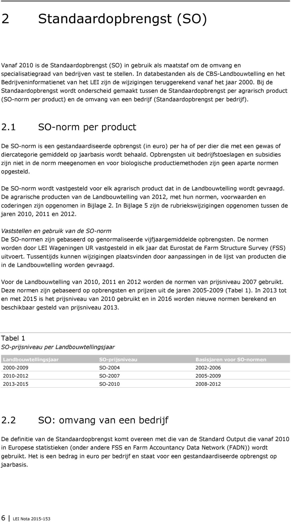 Bij de Standaardopbrengst wordt onderscheid gemaakt tussen de Standaardopbrengst per agrarisch product (SO-norm per product) en de omvang van een bedrijf (Standaardopbrengst per bedrijf). 2.