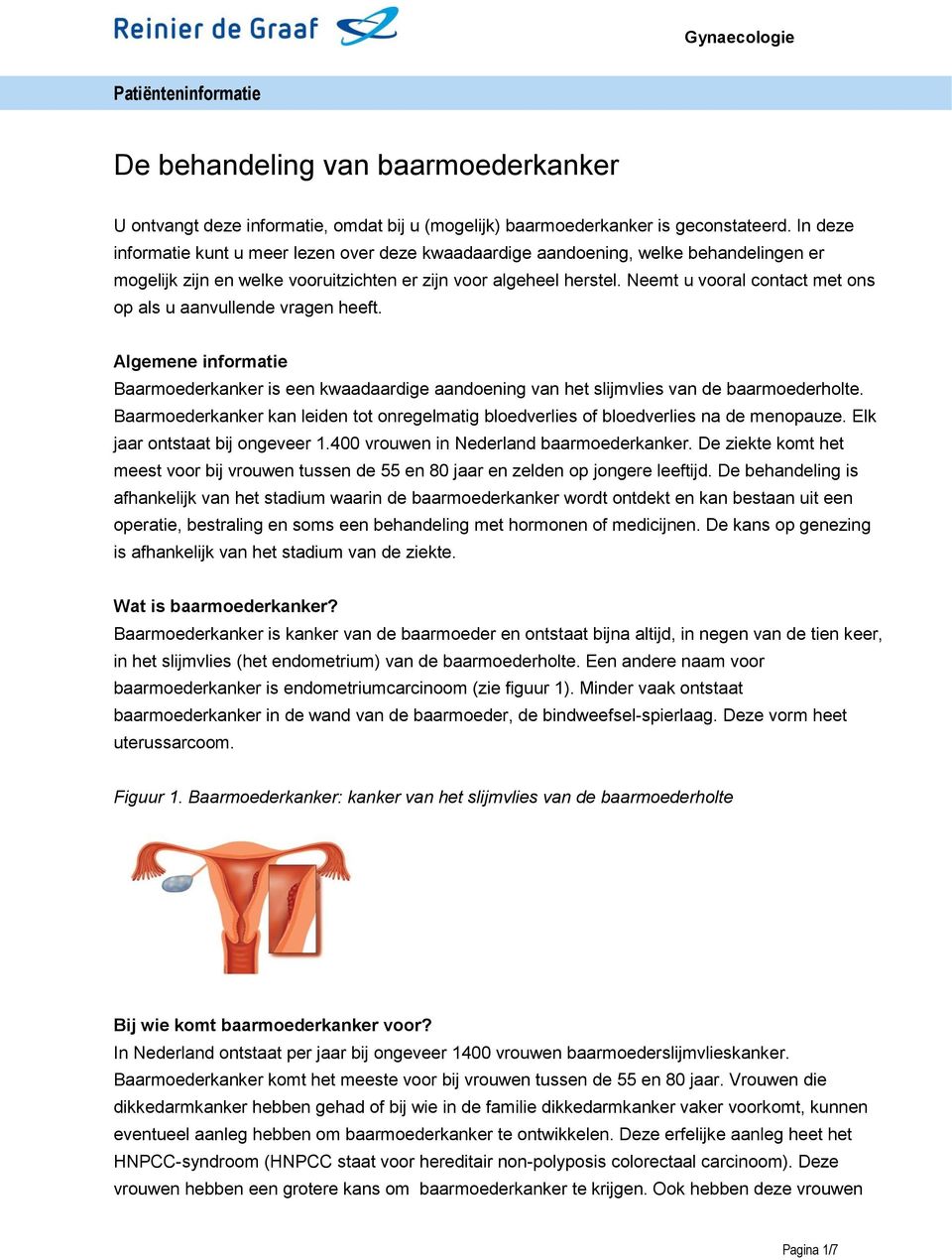 Neemt u vooral contact met ons op als u aanvullende vragen heeft. Algemene informatie Baarmoederkanker is een kwaadaardige aandoening van het slijmvlies van de baarmoederholte.