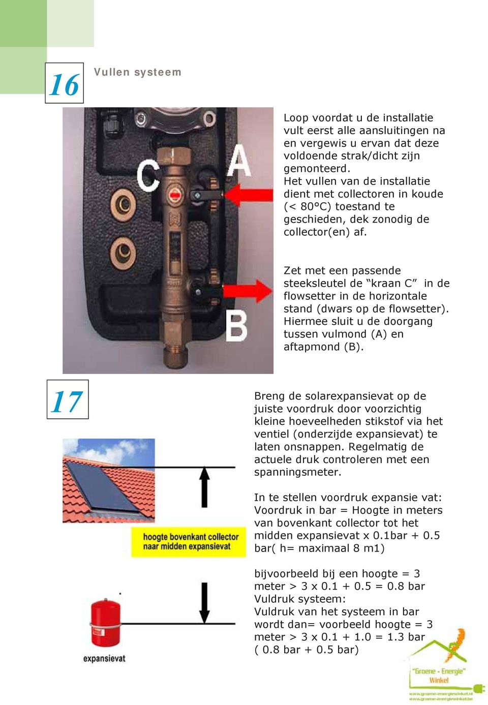 Zet met een passende steeksleutel de kraan C in de flowsetter in de horizontale stand (dwars op de flowsetter). Hiermee sluit u de doorgang tussen vulmond (A) en aftapmond (B).