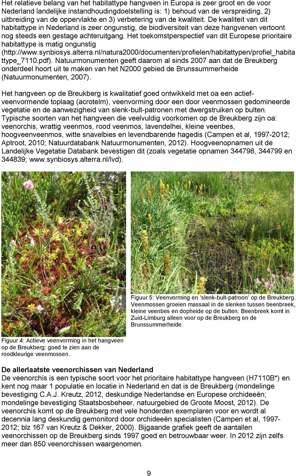 Het toekomstperspectief van dit Europese prioritaire habitattype is matig ongunstig (http://www.synbiosys.alterra.nl/natura2000/documenten/profielen/habitattypen/profiel_habita ttype_7110.pdf).