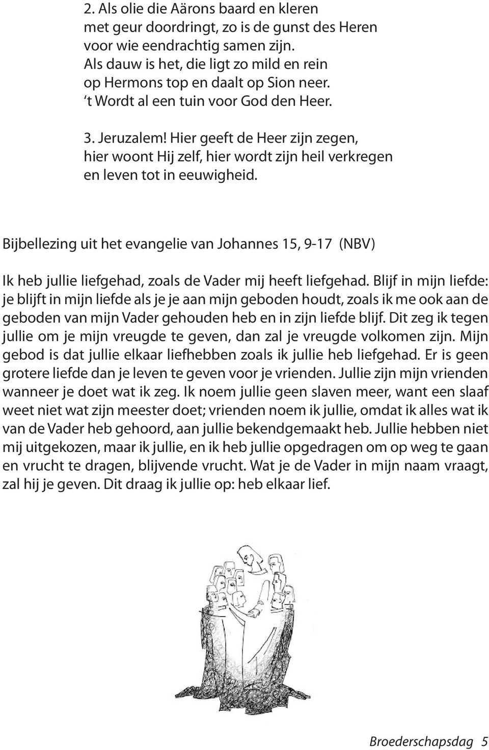 Bijbellezing uit het evangelie van Johannes 15, 9-17 (NBV) Ik heb jullie liefgehad, zoals de Vader mij heeft liefgehad.