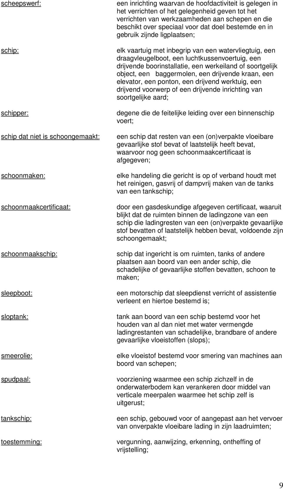 zijnde ligplaatsen; elk vaartuig met inbegrip van een watervliegtuig, een draagvleugelboot, een luchtkussenvoertuig, een drijvende boorinstallatie, een werkeiland of soortgelijk object, een