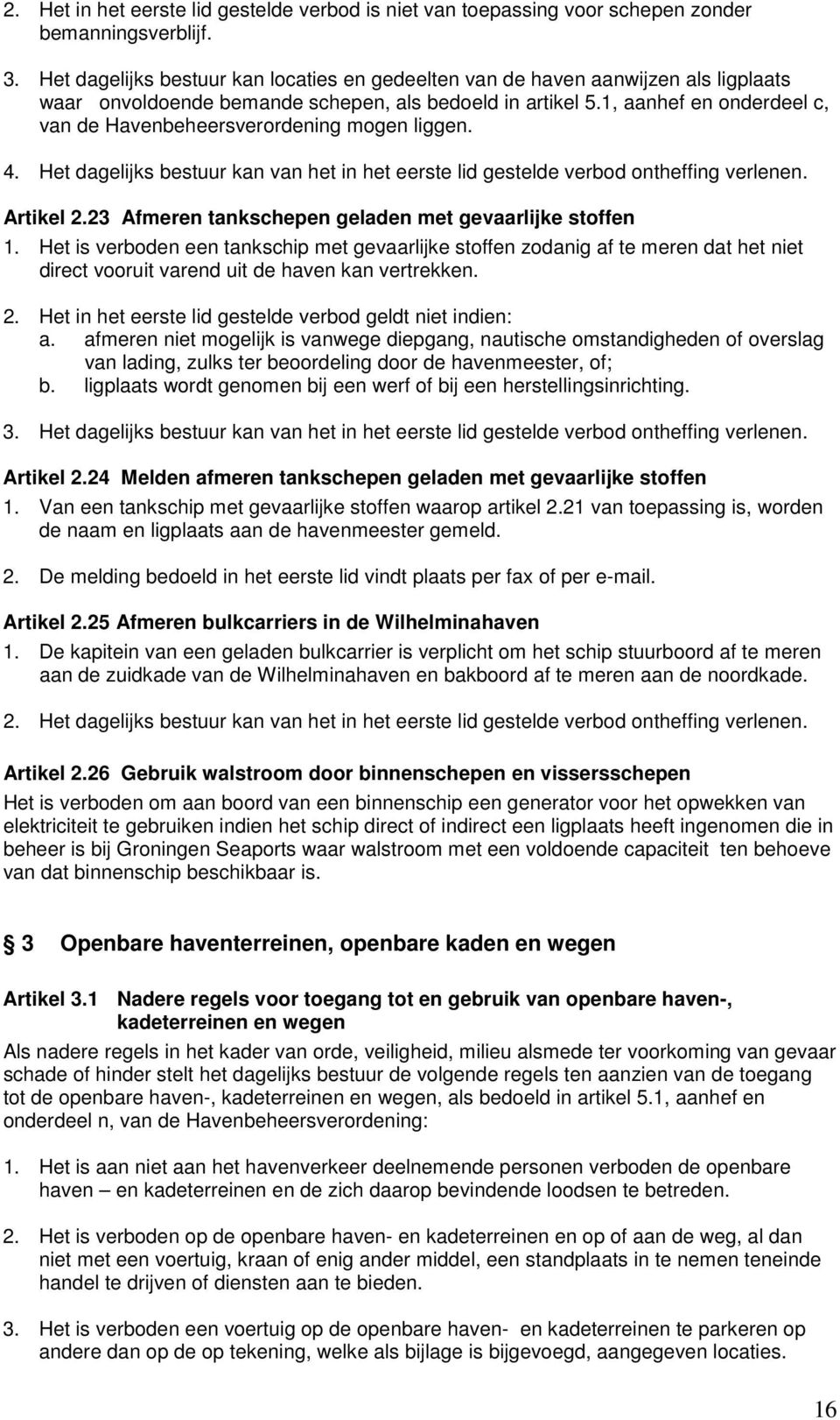 1, aanhef en onderdeel c, van de Havenbeheersverordening mogen liggen. 4. Het dagelijks bestuur kan van het in het eerste lid gestelde verbod ontheffing verlenen. rtikel 2.