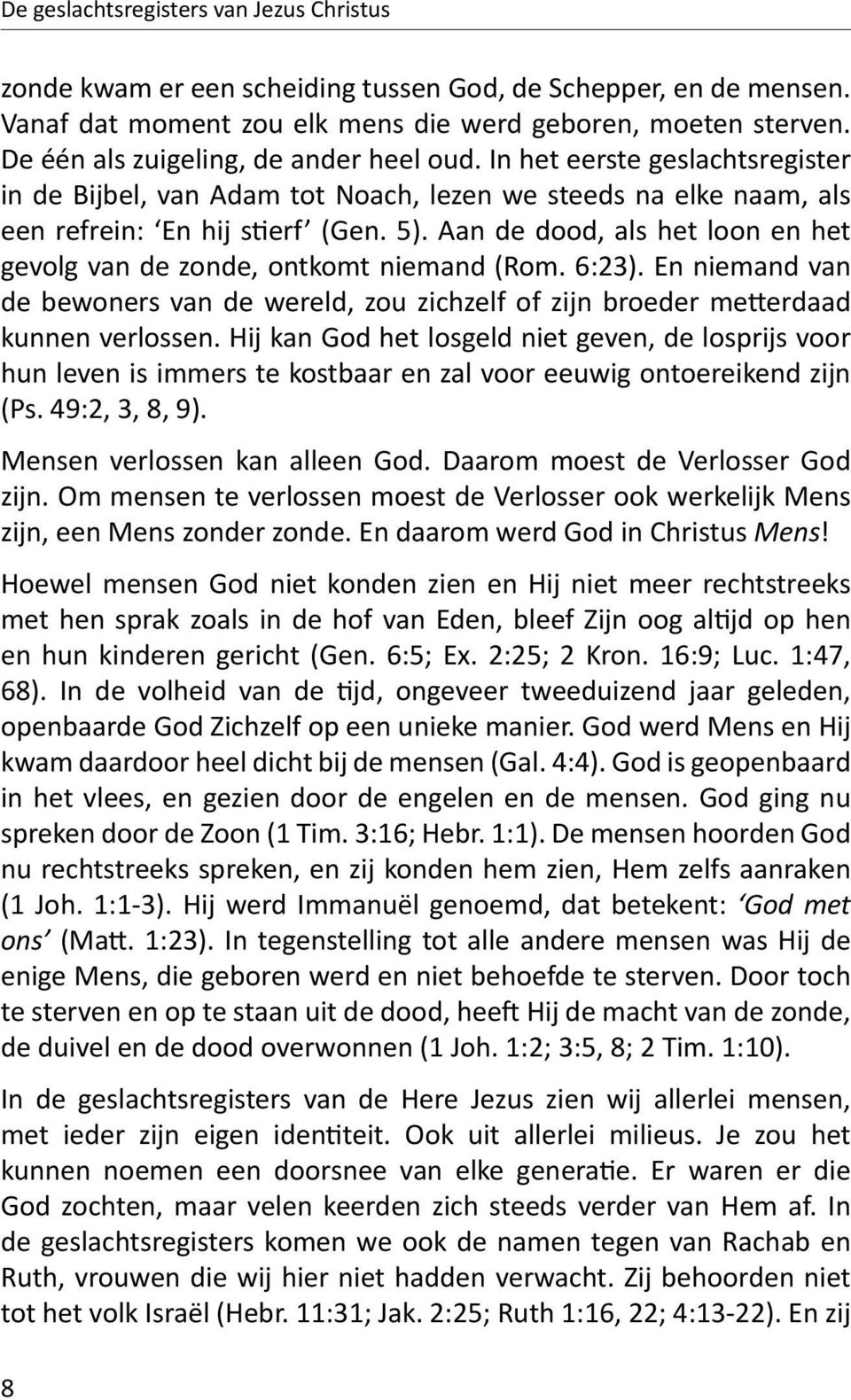 Aan de dood, als het loon en het gevolg van de zonde, ontkomt niemand (Rom. 6:23). En niemand van de bewoners van de wereld, zou zichzelf of zijn broeder metterdaad kunnen verlossen.