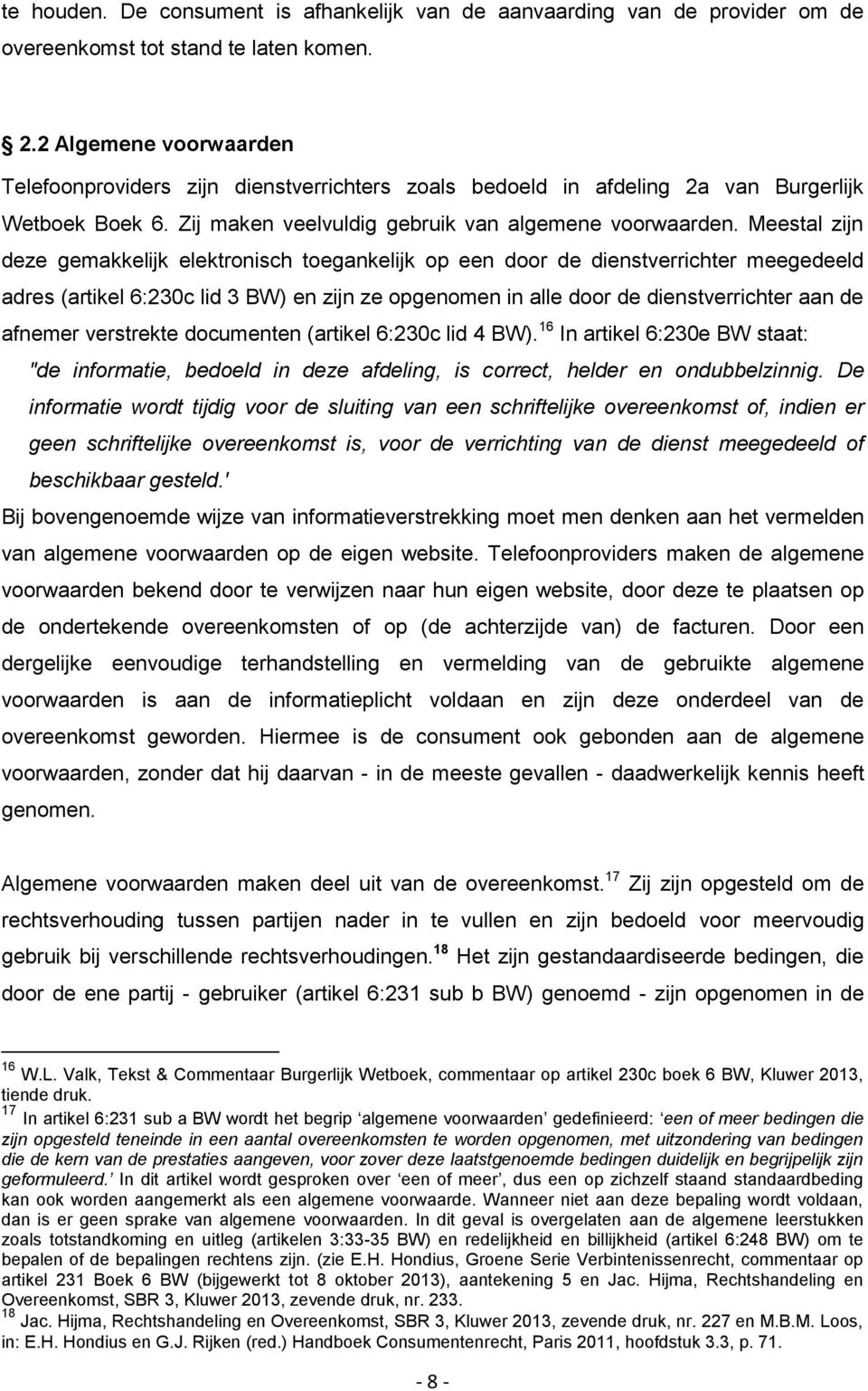 Meestal zijn deze gemakkelijk elektronisch toegankelijk op een door de dienstverrichter meegedeeld adres (artikel 6:230c lid 3 BW) en zijn ze opgenomen in alle door de dienstverrichter aan de afnemer