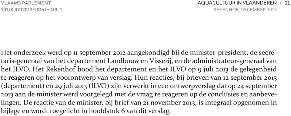 Visserij, en de administrateur-generaal van het ILVO. Het Rekenhof bood het departement en het ILVO op 9 juli 2013 de gelegenheid te reageren op het voorontwerp van verslag.