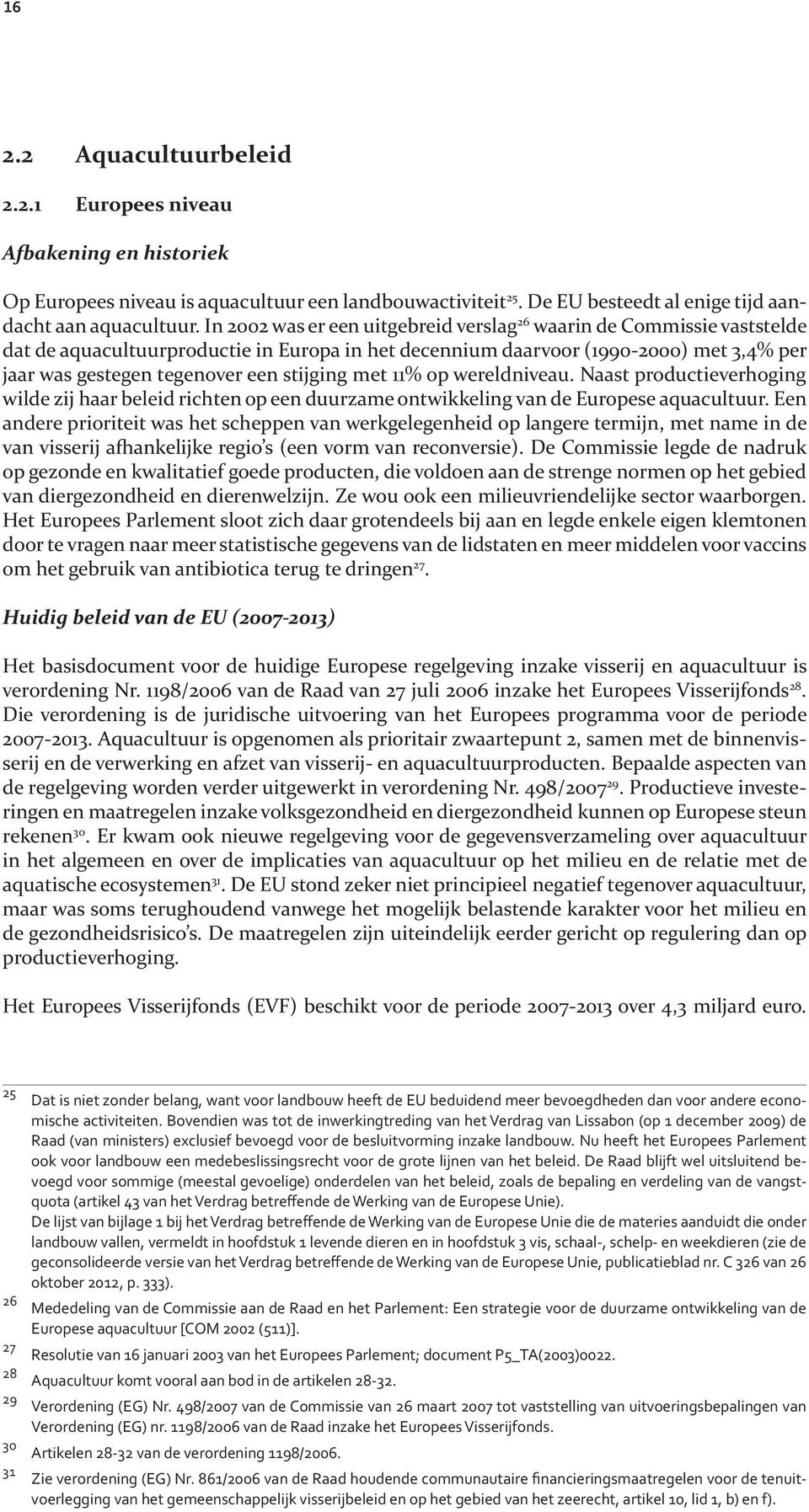 stijging met 11% op wereldniveau. Naast productieverhoging wilde zij haar beleid richten op een duurzame ontwikkeling van de Europese aquacultuur.