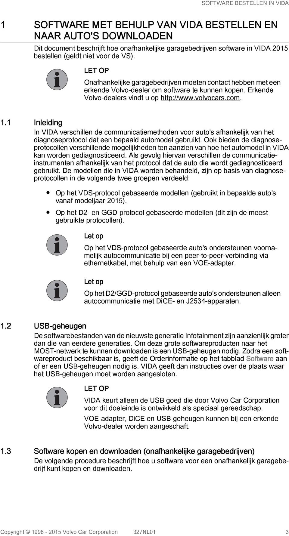 1 Inleiding In VIDA verschillen de communicatiemethoden voor auto's afhankelijk van het diagnoseprotocol dat een bepaald automodel gebruikt.