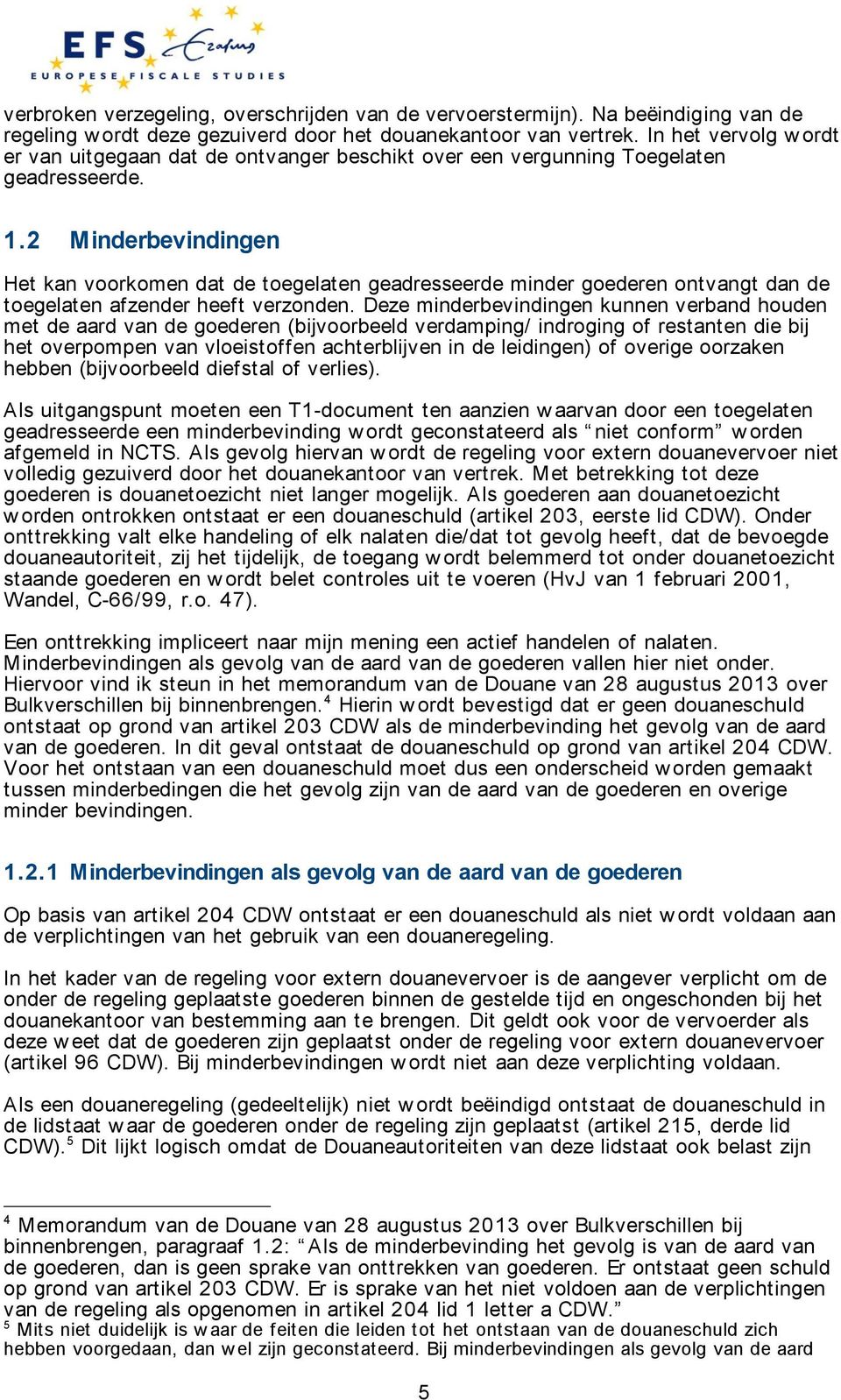 2 Minderbevindingen Het kan voorkomen dat de toegelaten geadresseerde minder goederen ontvangt dan de toegelaten afzender heeft verzonden.