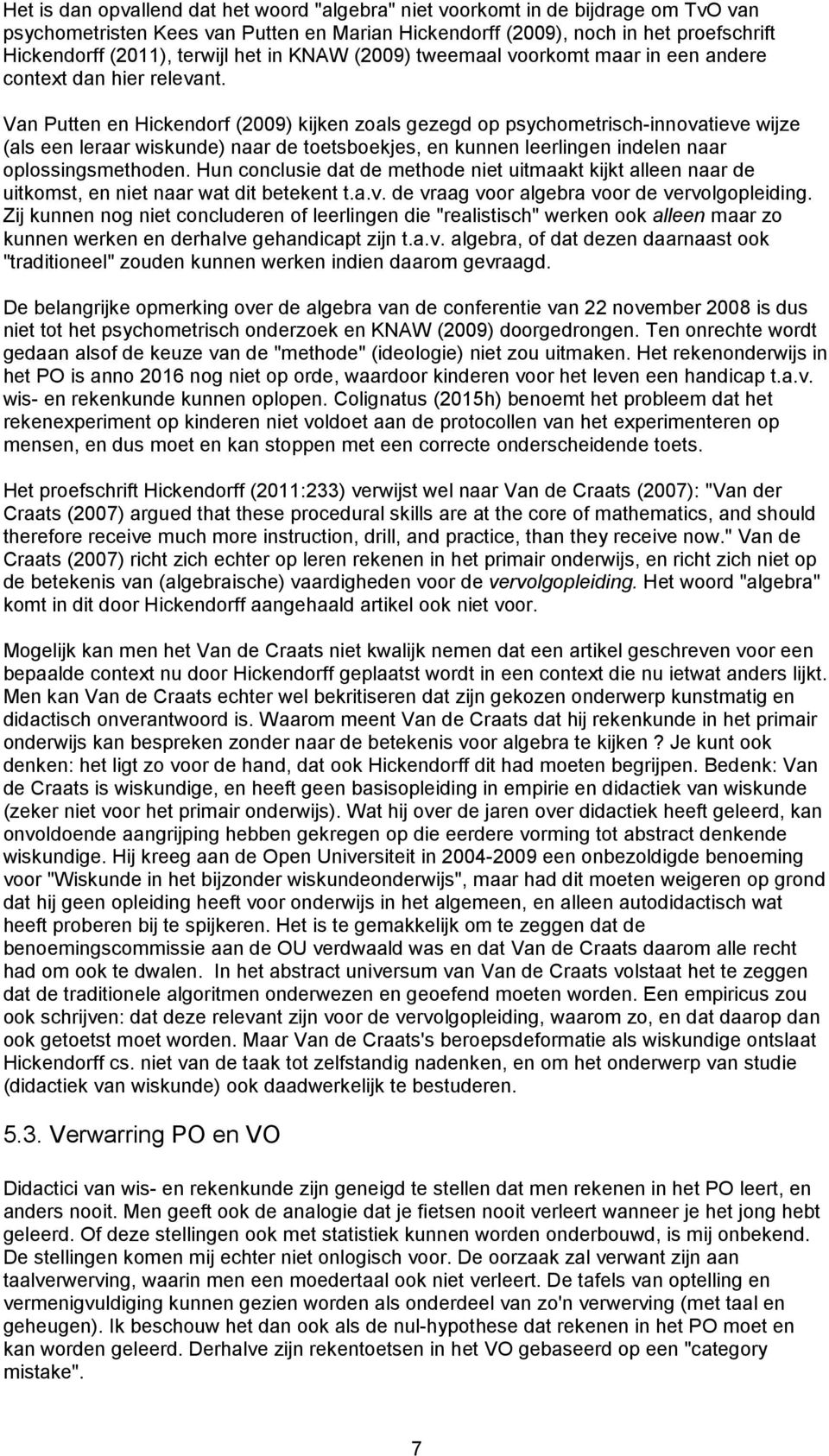 Van Putten en Hickendorf (2009) kijken zoals gezegd op psychometrisch-innovatieve wijze (als een leraar wiskunde) naar de toetsboekjes, en kunnen leerlingen indelen naar oplossingsmethoden.