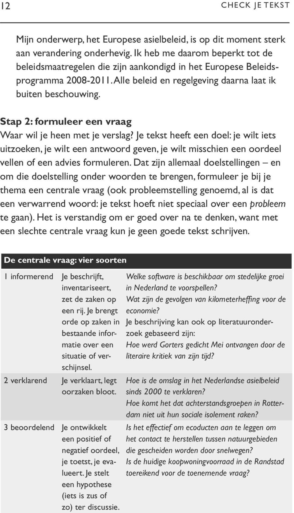 Stap 2: formuleer een vraag Waar wil je heen met je verslag?