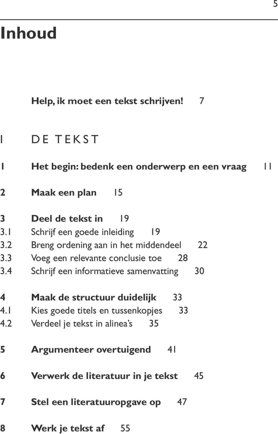 1 Schrijf een goede inleiding 19 3.2 Breng ordening aan in het middendeel 22 3.3 Voeg een relevante conclusie toe 28 3.