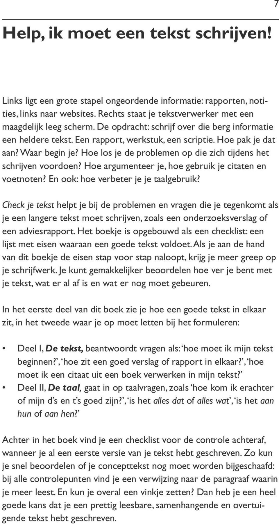 Hoe los je de problemen op die zich tijdens het schrijven voordoen? Hoe argumenteer je, hoe gebruik je citaten en voetnoten? En ook: hoe verbeter je je taalgebruik?