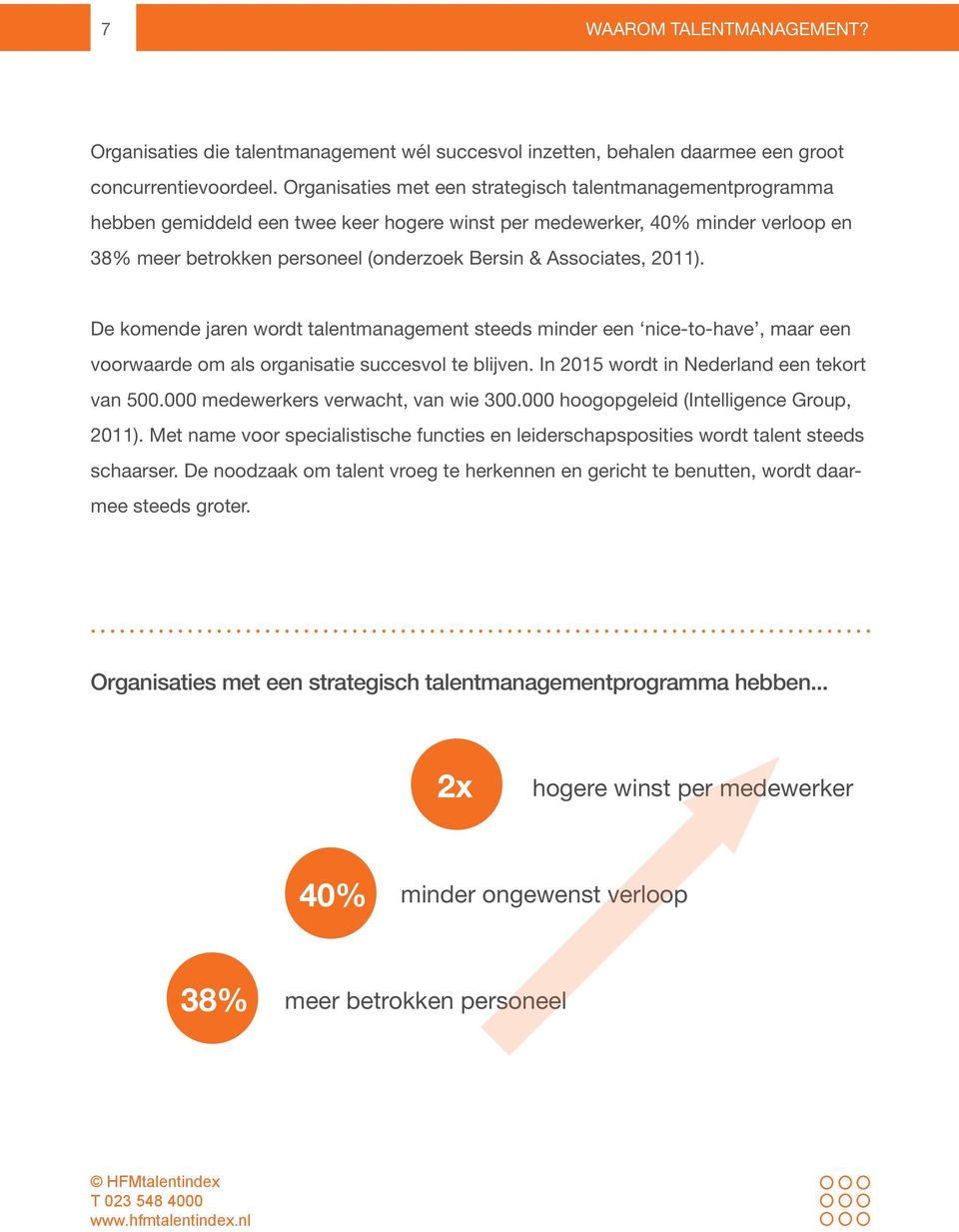 Associates, 2011). De komende jaren wordt talentmanagement steeds minder een nice-to-have, maar een voorwaarde om als organisatie succesvol te blijven. In 2015 wordt in Nederland een tekort van 500.