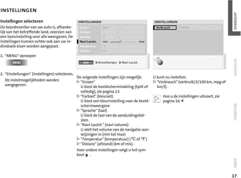 De volgende instellingen zijn mogelijk: >"Screen" U kiest de beeldschermindeling (Split of volledig), zie pagina 13 >"Farbset" (kleurset) U kiest een kleurinstelling voor de beeldschermweergave