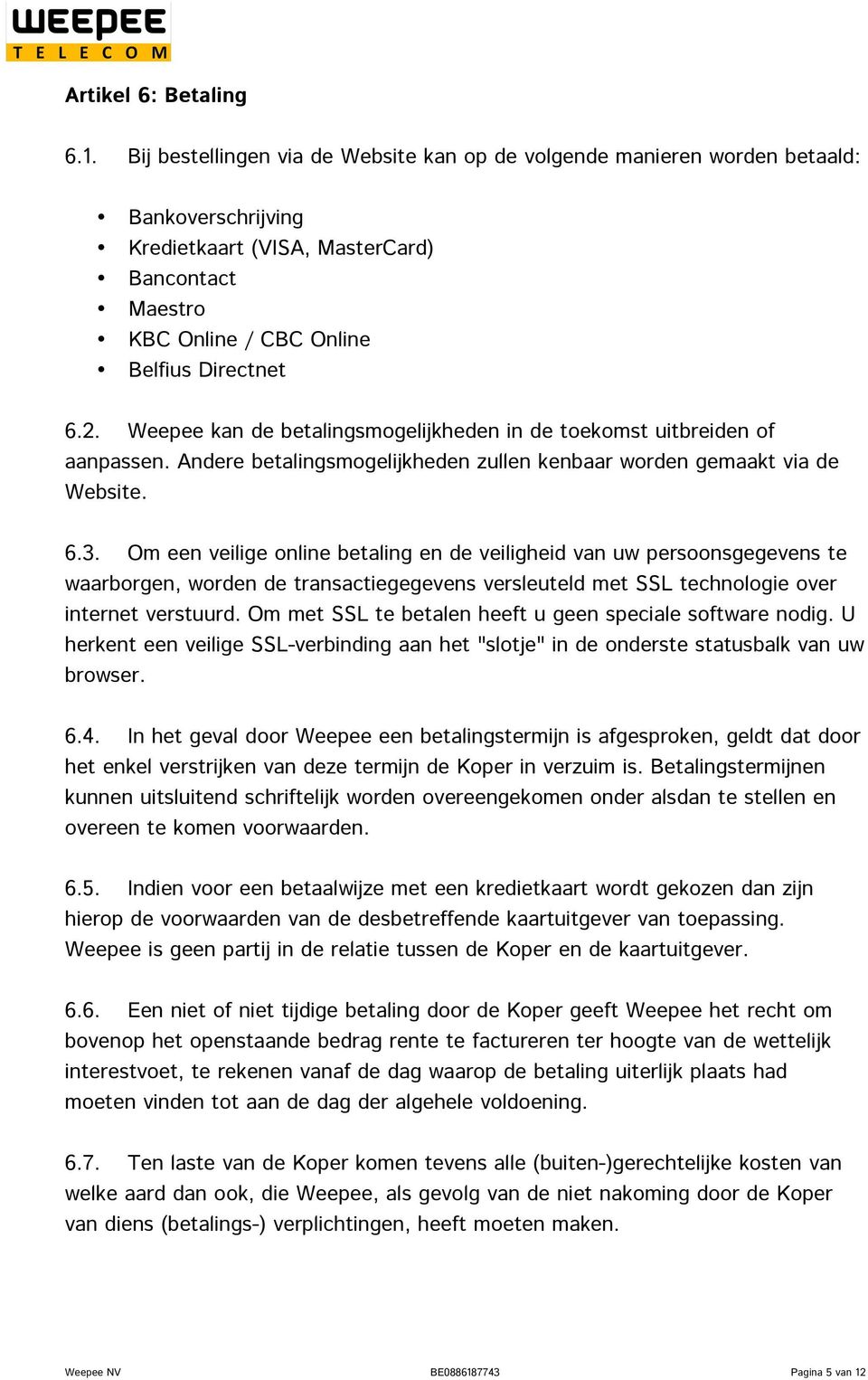 Weepee kan de betalingsmogelijkheden in de toekomst uitbreiden of aanpassen. Andere betalingsmogelijkheden zullen kenbaar worden gemaakt via de Website. 6.3.