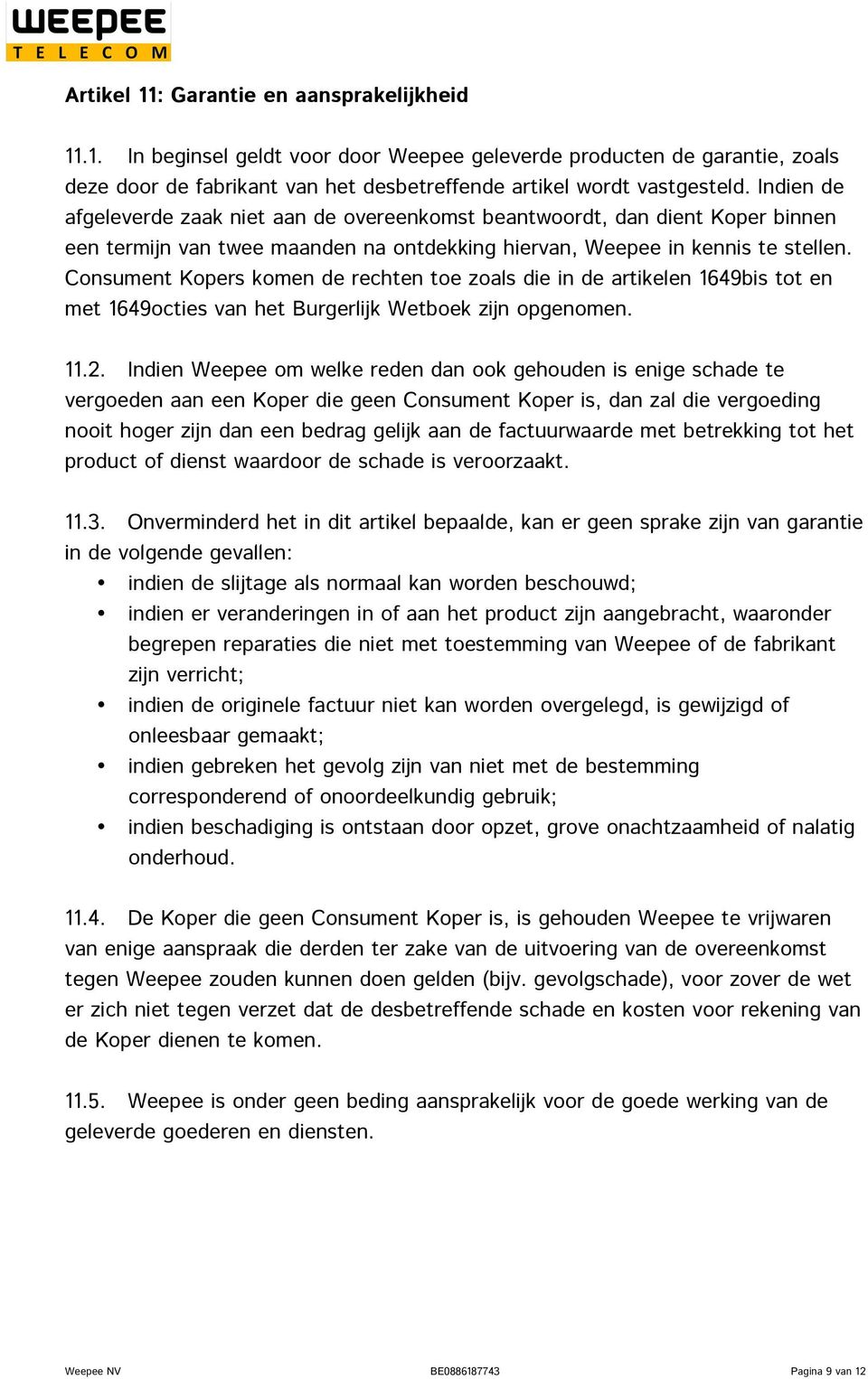 Consument Kopers komen de rechten toe zoals die in de artikelen 1649bis tot en met 1649octies van het Burgerlijk Wetboek zijn opgenomen. 11.2.