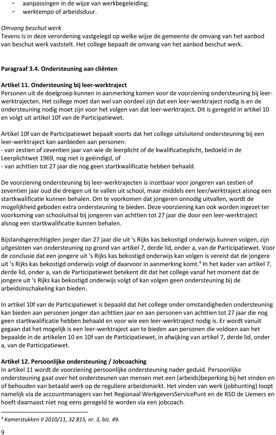 Paragraaf 3.4. Ondersteuning aan cliënten Artikel 11. Ondersteuning bij leer-werktraject Personen uit de doelgroep kunnen in aanmerking komen voor de voorziening ondersteuning bij leerwerktrajecten.