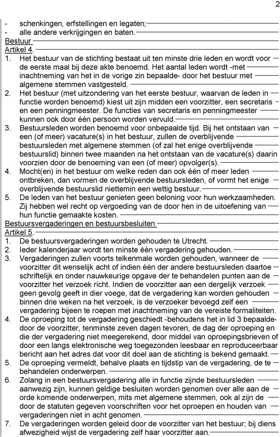 Het aantal leden wordt -met inachtneming van het in de vorige zin bepaalde- door het bestuur met algemene stemmen vastgesteld. 2.